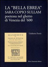 La bella ebrea. Sara Copio Sullam, poetessa nel ghetto di Venezia del '600 - Umberto Fortis - Libro Zamorani 2003, Storia | Libraccio.it