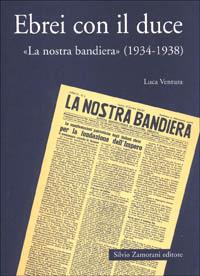 Ebrei con il duce. «La nostra bandiera» (1934-1938) - Luca Ventura - Libro Zamorani 2002, Storia | Libraccio.it