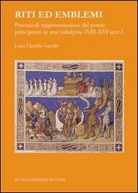 Riti ed emblemi. Processi di rappresentazione del potere principesco in area subalpina (XIII-XVI secolo) - L. Clotilde Gentile - Libro Zamorani 2008, Corti e principi fra Piemonte e Savoia | Libraccio.it