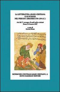 La letteratura arabo-cristiana e le scienze nel periodo abbaside (750-1250 d.C.)  - Libro Zamorani 2009, Patrimonio culturale arabo cristiano | Libraccio.it