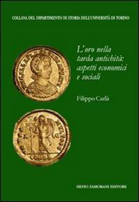 L' oro nella tarda antichità: aspetti economici e sociali - Filippo Carlà-Uhink - Libro Zamorani 2009, Dipartimento di storia dell'univ. Torino | Libraccio.it