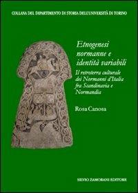 Etnogenesi normanne e identità variabili. Il retroterra culturale dei Normanni d'Italia fra Scandinavia e Normandia - Rosa Canosa - Libro Zamorani 2009, Dipartimento di storia dell'univ. Torino | Libraccio.it