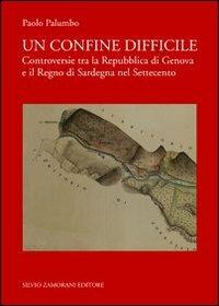 Un confine difficile. Controversie tra la repubblica di Genova e il regno di Sardegna nel Settecento - Paolo Palumbo - Libro Zamorani 2010, Saggi e studi lab. studi storici Piemonte | Libraccio.it