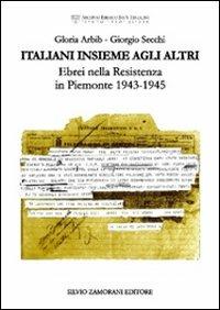 Italiani insieme agli altri. Ebrei nella Resistenza in Piemonte 1943-1945 - Gloria Arbib, Giorgio Secchi - Libro Zamorani 2011, Archiv. ebraico Benvenuto e A. Terracini | Libraccio.it