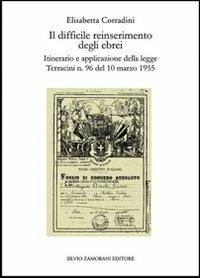 Il difficile reinserimento degli ebrei. Itinerario e applicazione della legge Terracini n. 96 del 10 marzo 1955 - Elisabetta Corradini - Libro Zamorani 2012, Storia contemporanea | Libraccio.it