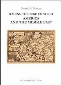 Wading through conflict. America and the middle east - Morris M. Mottale - Libro Zamorani 2013, Storia | Libraccio.it