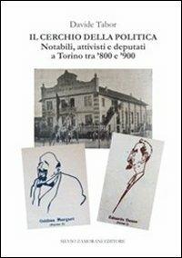 Il cerchio della politica. Deputati, notabili, attivisti a Torino tra '800 e '900 - Davide Tabor - Libro Zamorani 2013, Contesti | Libraccio.it