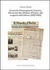 Costruire l'immaginario fascista. Gli inviati del «popolo d'Italia» alla scoperta dell'altrove (1922-1943) - Alessia Pedio - Libro Zamorani 2013, Storia | Libraccio.it