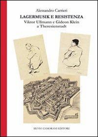 Lagermusik e resistenza. Viktor Ullmann e Gideon Klein a Theresienstadt - Alessandro Carrieri - Libro Zamorani 2013, Storia | Libraccio.it