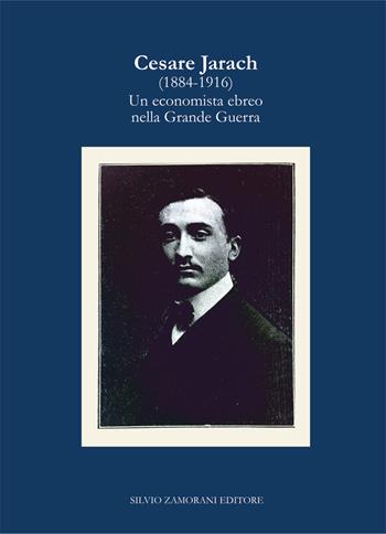 Cesare Jarach (1884-1916). Un economista ebreo nella Grande Guerra - Alberto Cavaglion, Francesco Forte - Libro Zamorani 2017, Storia | Libraccio.it