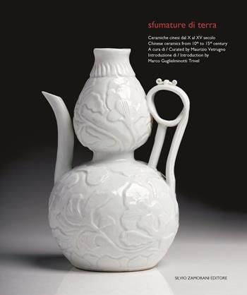 Sfumature di terra. Ceramiche cinesi dal X al XV secolo-Chinese ceramics from 10th to 15th century. Ediz. illustrata - Marco Guglielminotti Trivel, Maurizio Vetrugno - Libro Zamorani 2020, Musei e grandi mostre | Libraccio.it