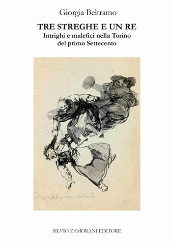 Tre streghe e un re. Intrighi e malefici nella Torino del primo Settecento - Giorgia Beltramo - Libro Zamorani 2021, Contesti | Libraccio.it