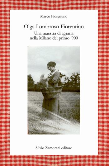 Olga Lombroso Fiorentino. Una maestra di agraria nella Milano del primo ‘900 - Marco Fiorentino - Libro Zamorani 2022, Varia | Libraccio.it