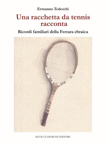 Una racchetta da tennis racconta. Ricordi familiari della Ferrara ebraica - Ermanno Tedeschi - Libro Zamorani 2023, Varia | Libraccio.it