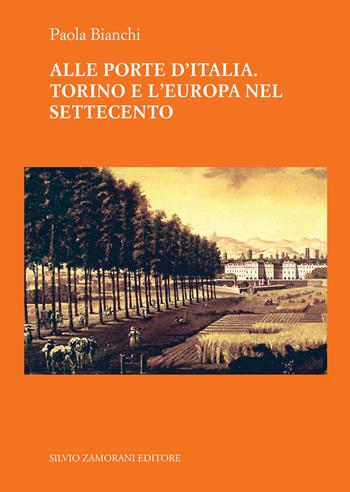 Alle porte d'Italia. Torino e l'Europa nel Settecento - Paola Bianchi - Libro Zamorani 2026, Corti e principi fra Piemonte e Savoia | Libraccio.it