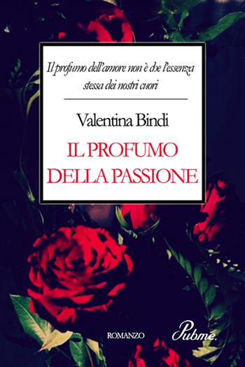 Il profumo della passione - Valentina Bindi - Libro PubMe 2017 | Libraccio.it