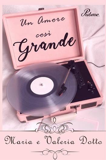 Un amore così grande - Maria Dotto, Valeria Dotto - Libro PubMe 2017 | Libraccio.it