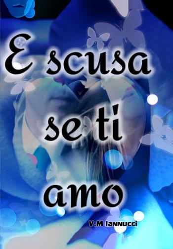 E scusa se ti amo - V. M. Iannucci - Libro PubMe 2018 | Libraccio.it