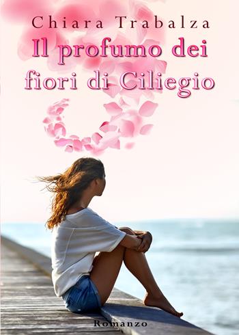 Il profumo dei fiori di ciliegio - Chiara Trabalza - Libro PubMe 2017 | Libraccio.it