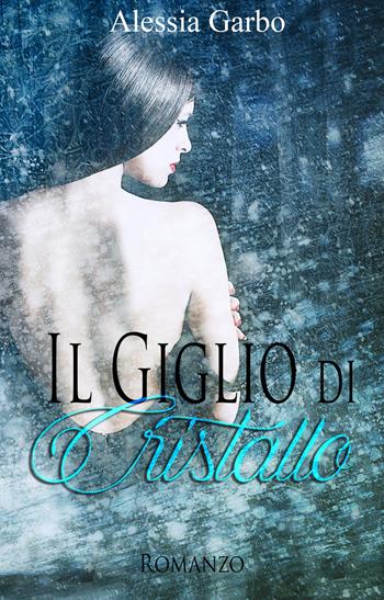 Il giglio di cristallo - Alessia Garbo - Libro PubMe 2017 | Libraccio.it