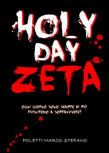 Holy day zeta. Ogni giorno sono sempre di più. Riusciremo a sopravvivere? - Marco Stefano Poletti - Libro PubMe 2018 | Libraccio.it