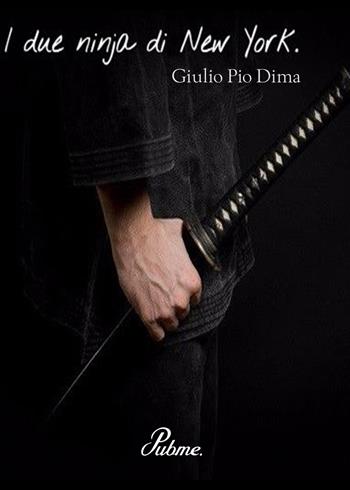 I due ninja di New York - Giulio Pio Dima - Libro PubMe 2017 | Libraccio.it