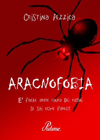 Aracnofobia. È facile avere paura dei ragni se sai come farlo! - Cristina Pezzica - Libro PubMe 2017 | Libraccio.it