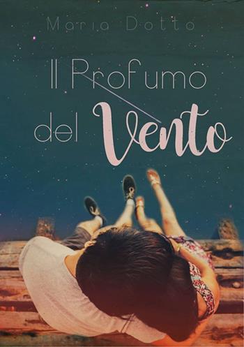 Il profumo del vento - Maria Dotto - Libro PubMe 2017 | Libraccio.it