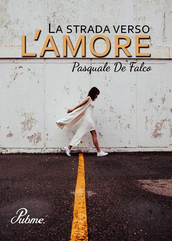 La strada verso l'amore - Pasquale De Falco - Libro PubMe 2017 | Libraccio.it