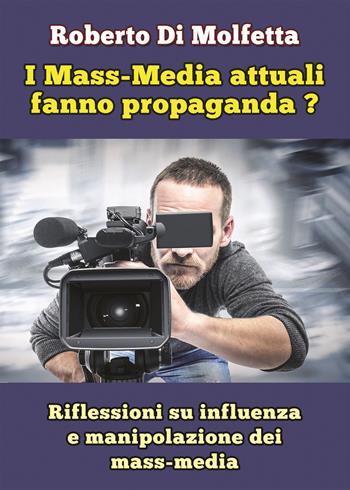 I mass-media attuali fanno propaganda? Riflessioni su influenza e manipolazione dei mass-media - Roberto Di Molfetta - Libro PubMe 2017 | Libraccio.it