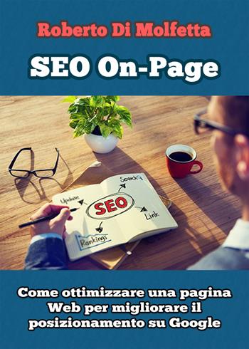 SEO on-page. Come ottimizzare una pagina web per migliorare il posizionamento su Google - Roberto Di Molfetta - Libro PubMe 2017 | Libraccio.it