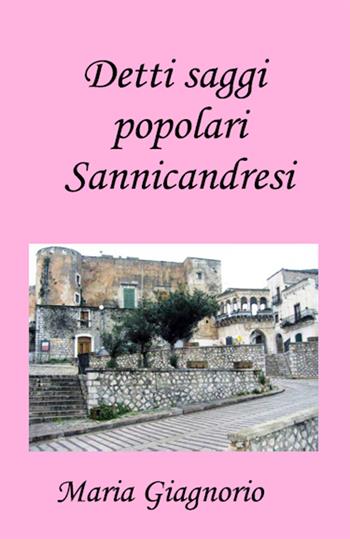 Detti saggi popolari sannicandresi - Maria Giagnorio - Libro PubMe 2017 | Libraccio.it
