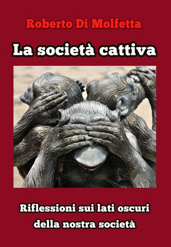 La società cattiva. Riflessioni sui lati oscuri della nostra società - Roberto Di Molfetta - Libro PubMe 2017 | Libraccio.it
