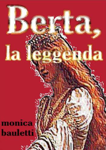 Berta, la leggenda - Monica Bauletti - Libro PubMe 2018 | Libraccio.it