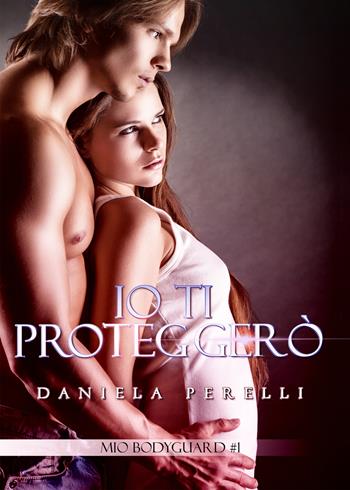 Io ti proteggerò. Mio bodyguard. Vol. 1 - Daniela Perelli - Libro PubMe 2017 | Libraccio.it