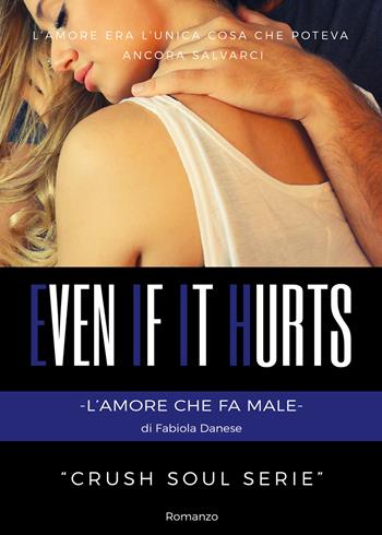 Even if it hurts. L'amore che fa male. Crush soul series - Fabiola Danese - Libro PubMe 2017 | Libraccio.it