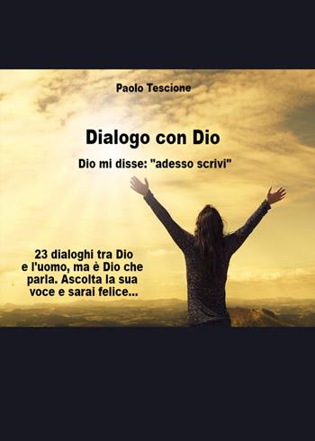 Dialogo con Dio. Dio mi disse: «adesso scrivi» - Paolo Tescione - Libro PubMe 2017 | Libraccio.it