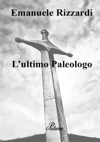 ultimo Paleologo - Emanuele Rizzardi - Libro PubMe 2017 | Libraccio.it