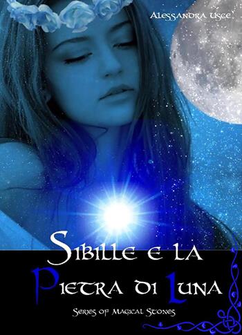 Sibille e la pietra di luna. Magical stories - Alessandra Uscè - Libro PubMe 2011 | Libraccio.it