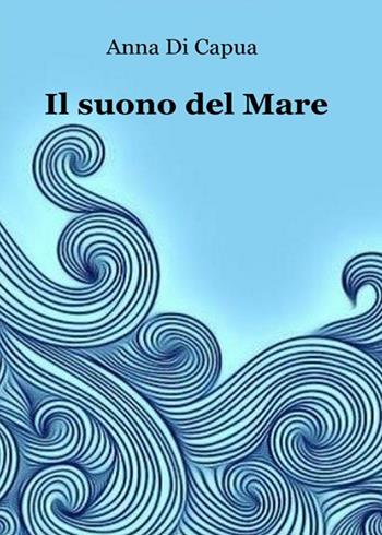 Il suono del mare - Anna Di Capua - Libro PubMe 2017 | Libraccio.it