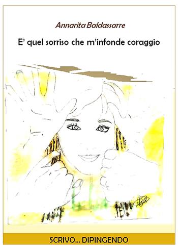 È quel sorriso che m'infonde coraggio - Annarita Baldassarre - Libro PubMe 2018 | Libraccio.it