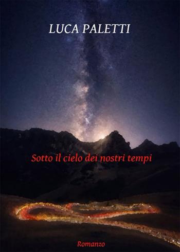 Sotto il cielo dei nostri tempi - Luca Paletti - Libro PubMe 2018 | Libraccio.it