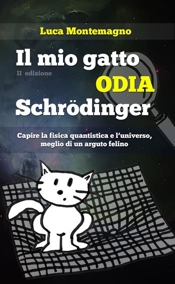 Il mio gatto odia Schrodinger. Capire la fisica quantistica e l'universo, meglio di un arguto felino - Luca Montemagno - Libro PubMe 2018 | Libraccio.it