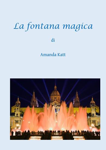 La fontana magica - Amanda Katt - Libro PubMe 2018 | Libraccio.it