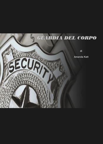 Guardia del corpo - Amanda Katt - Libro PubMe 2018 | Libraccio.it