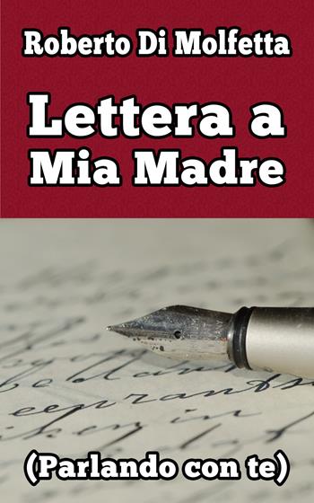 Lettera a mia madre (parlando con te) - Roberto Di Molfetta - Libro PubMe 2018 | Libraccio.it