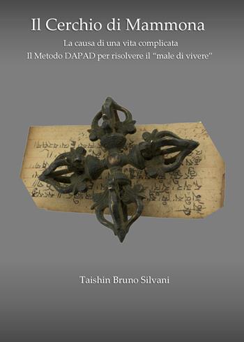 Il cerchio di Mammona. La causa di una vita complicata. Il metodo Dapad per risolvere il «male di vivere» - Taishin Bruno Silvani - Libro PubMe 2018 | Libraccio.it