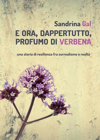 E ora, dappertutto, profumo di verbena - Sandrina Gal - Libro PubMe 2018 | Libraccio.it
