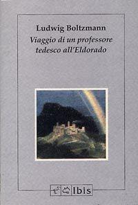 Viaggio di un professore tedesco all'Eldorado - Ludwig Boltzmann - Libro Ibis 1993, Minimalia | Libraccio.it