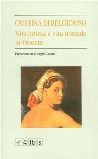 Vita intima e vita nomade in Oriente - Cristina Belgiojoso - Libro Ibis 1993, L'ippogrifo | Libraccio.it